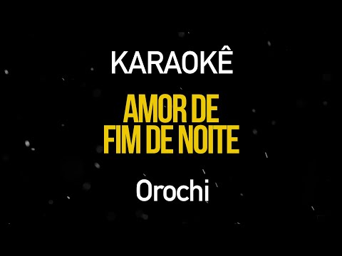 amor-de-fim-de-noite---orochi-(karaokê-version)