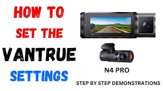 HOW TO SET THE DASH CAM SETTINGS VANTRUE N4 PRO 4K DASH CAM FRONT CABIN REAR DASH CAM DEMONSTRATIONS