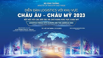 Trailer - Diễn đàn logistic với khu vực châu Âu - châu Mỹ 2023