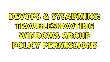 DevOps & SysAdmins: Troubleshooting Windows Group Policy Permissions (2 Solutions!!)