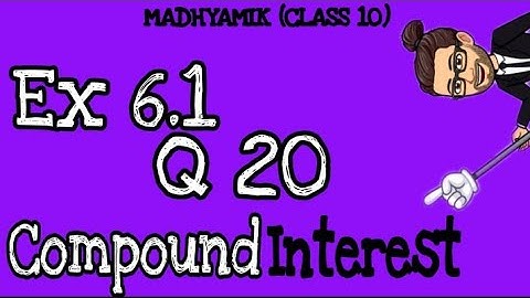 Q20 - Ex 6.1 | Madhyamik | Compound Interest | Maths Class X | WBBSE | Ganit Prakash