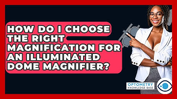 How Do I Choose The Right Magnification For An Illuminated Dome Magnifier?