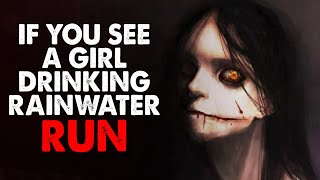 &quot;If you see a girl drinking rainwater, run&quot; Creepypasta