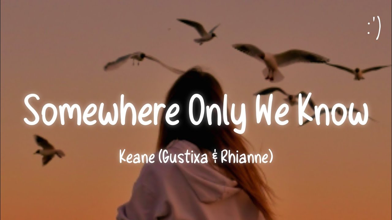 Keane   Somewhere Only We Know Lyrics Gustixa  Rhianne