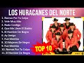 Los Huracanes del Norte 2023 - 10 Grandes Exitos - Nomas Por Tu Culpa, Vole Muy Alto, Nada Conti...