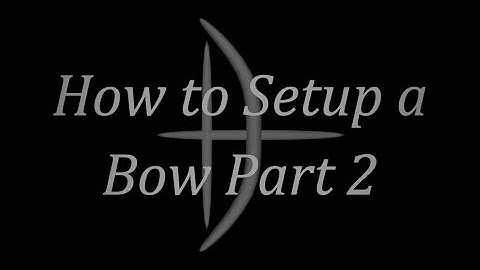 How to Setup a Bow Part 2