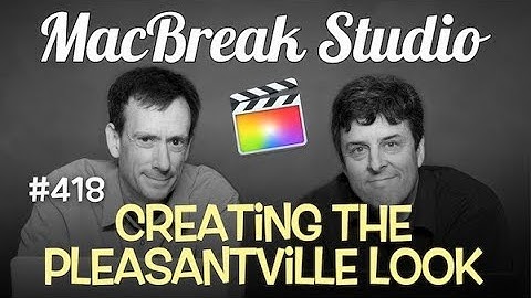 MacBreak Studio Ep 418:Creating the Pleasantville Look