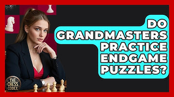 Do Grandmasters Practice Endgame Puzzles? - The Chess Codex