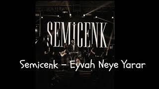 Semicenk & Eyvah Neye Yarar