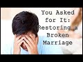 You Asked For It: Restoring a Broken Marriage - Part 1