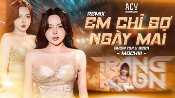 EM CHỈ SỢ NGÀY MAI REMIX - MOCHIII x DJ TRANG MOON | Ai Sẽ Nắm Tay Em Đi Qua Ngày Giông Bão...