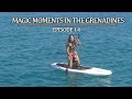 Magic moments in the Grenadines! - Episode 14