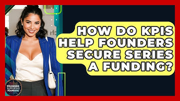 How Do KPIs Help Founders Secure Series A Funding? - Founders Supporting Founders