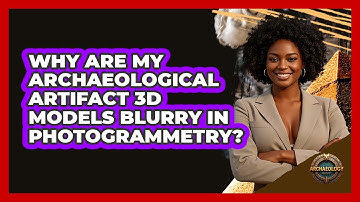 Why Are My Archaeological Artifact 3D Models Blurry In Photogrammetry? - Archaeology Quest