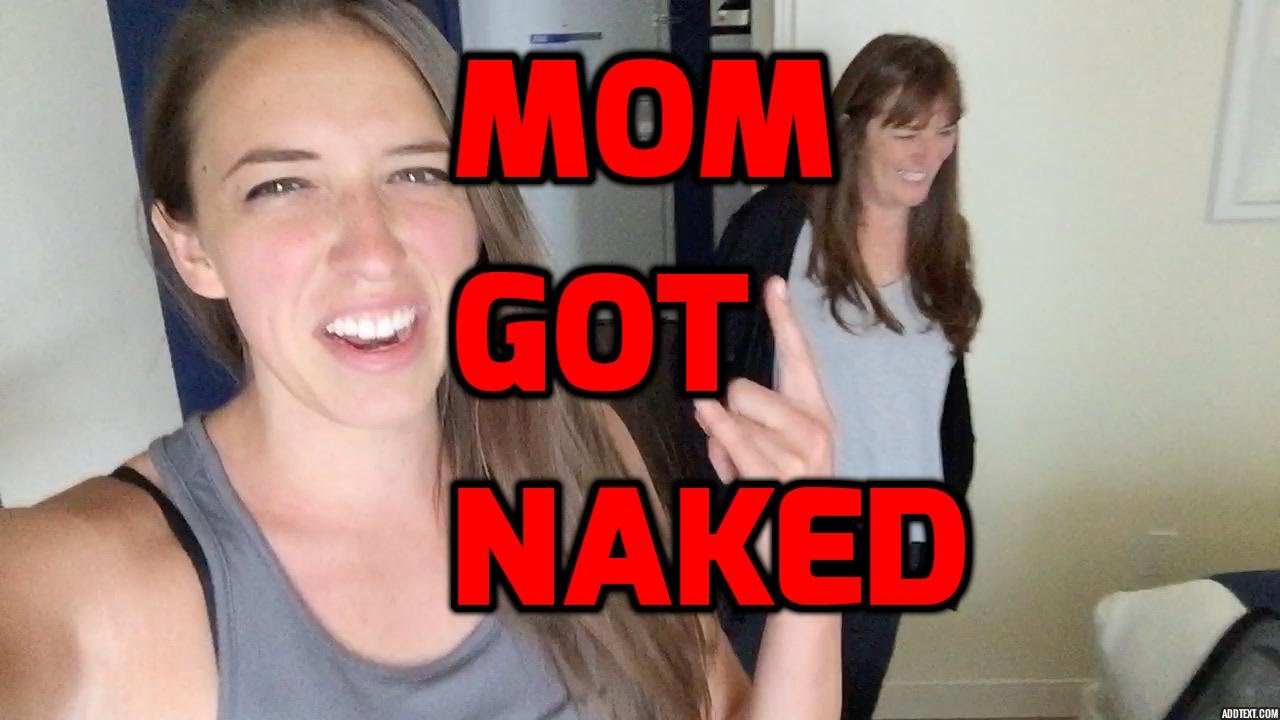 My mom was naked