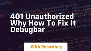 401 unauthorized why how to fix it debugbar