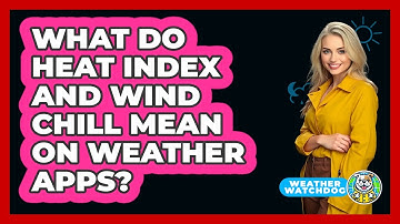 What Do Heat Index And Wind Chill Mean On Weather Apps? - Weather Watchdog