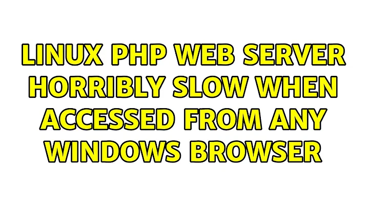 Linux PHP web server horribly slow when accessed from any windows browser