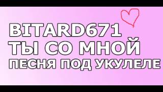 Video thumbnail of "Bitard671 - Ты со мной # песня под укулеле"