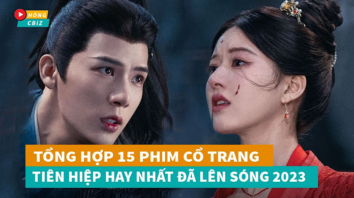 Top phim trung quoc hay dau nam 2023