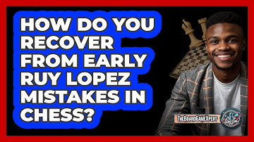 How Do You Recover From Early Ruy Lopez Mistakes In Chess? - The Board Game Xpert