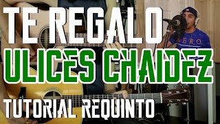 Video thumbnail of "Te Regalo - Ulices Chaidez - Tutorial - REQUINTO - Como tocar en Guitarra (con OMAR SIERRA)"
