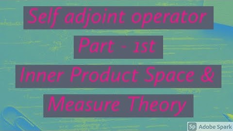 Self -adjoint Operator || Part-1st || Inner Product Spaces & Measure Theory ||
