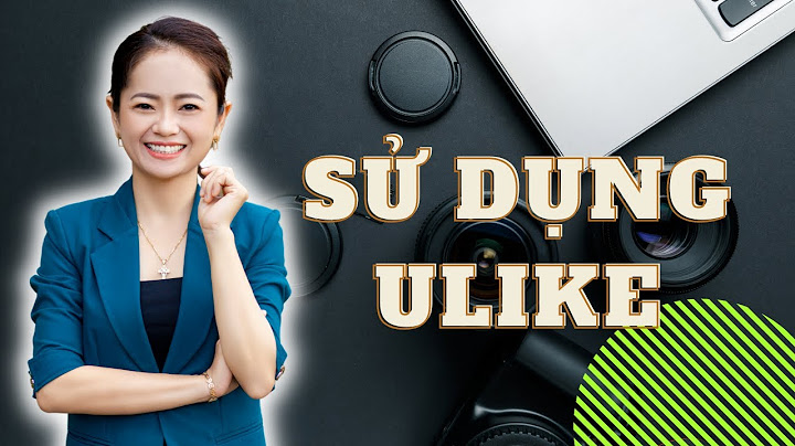 Hướng dẫn sử dụng ulike	Informational năm 2024