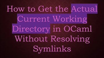 How to Get the Actual Current Working Directory in OCaml Without Resolving Symlinks
