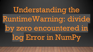 Understanding the RuntimeWarning: divide by zero encountered in log Error in NumPy