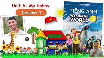 English 3 - Wonderful World  - Unit 6 - Lesson 1 Kèm Hướng dẫn làm bài tập sách Workbook - Sách mới