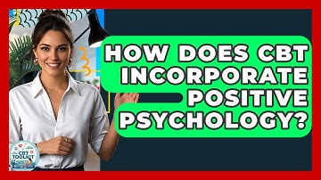 How Does CBT Incorporate Positive Psychology? - CBT Toolkit
