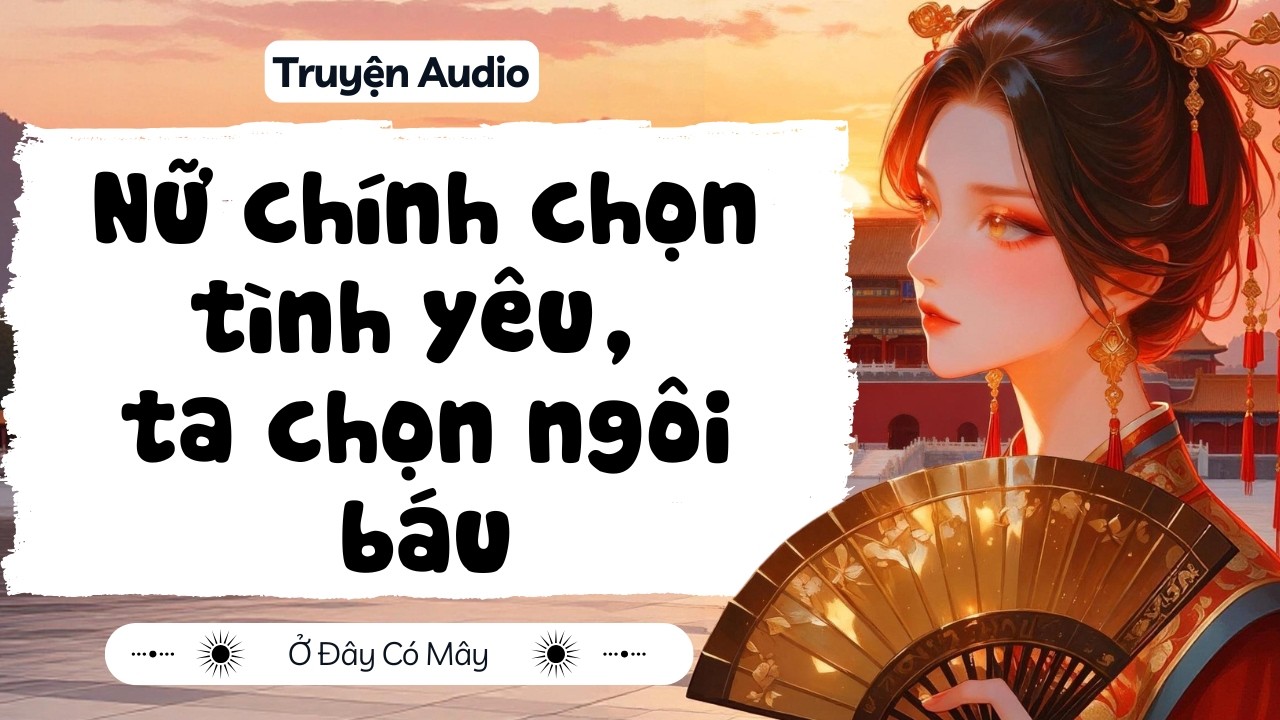 [ Truyện Audio ] Nữ chính chọn tình yêu, ta chọn ngôi báu | Ở Đây Có Mây