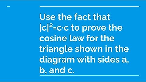 Use the fact that |c|²=c·c to prove the cosine law for the triangle shown in the diagram with sides.