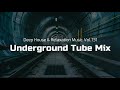 Underground Tube Mix / Deep House &amp; Relaxation Music Vol.131