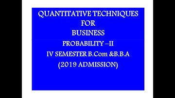 QUANTITATIVE TECHNIQUES FOR BUSINESS | IV Sem B.Com & BBA | PROBABILITY II | CALICUT UNIVERSITY | 13