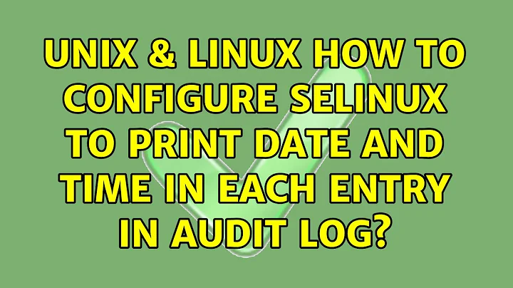 Unix & Linux: How to configure SELinux to print date and time in each entry in audit log?