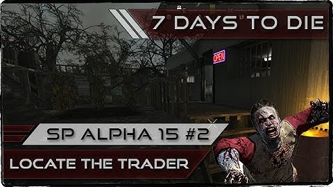7 Days To Die - SP Alpha 15 - Part 2 - Locate The Trader