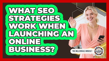What SEO Strategies Work When Launching An Online Business? - The Millennials Mindset