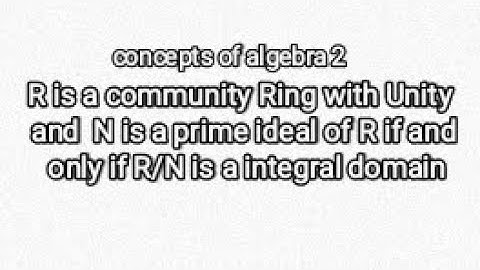 R is a community Ring with Unity and N is a prime ideal of R if and only if R/N is a integral domain