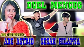 ADE ASTRID - SESAH HILAPNA " DUEL MENCUG "