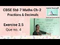CBSE Std-7 Math Ch-2 Exe 2.5 Que no.4 || Fraction & Decimals || NCERT Class 7
