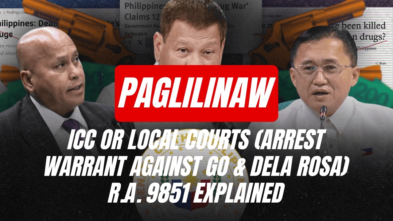 PAGLILINAW: ICC OR LOCAL COURTS (ARREST WARRANT AGAINST GO & DELA ROSA) | R.A. 9851 Explained 