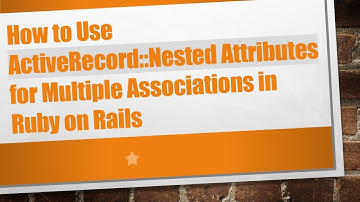 How to Use ActiveRecord::Nested Attributes for Multiple Associations in Ruby on Rails