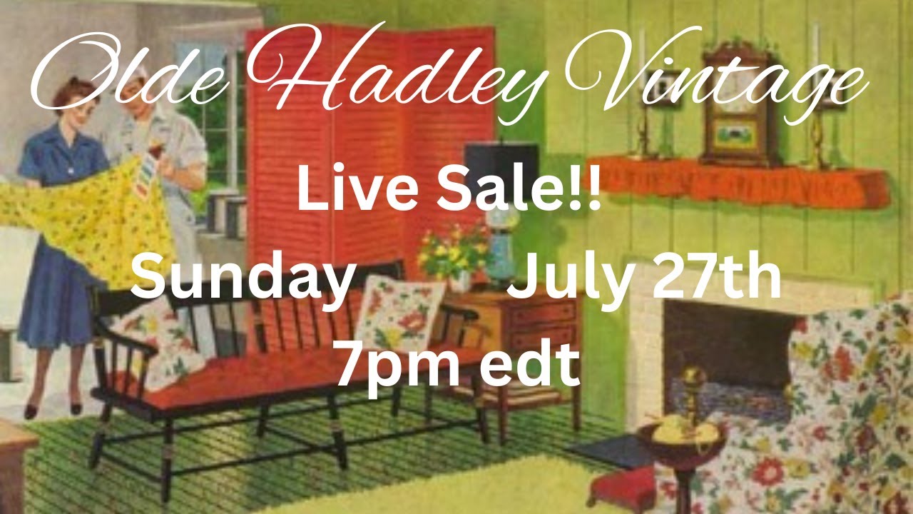 Olde Hadley Vintage LIVE SALE 7/27/25 at 7pm edt