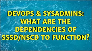 DevOps & SysAdmins: What are the dependencies of sssd/nscd to function?