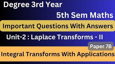 Degree 5th sem maths paper 7B imp questions with answers unit-2*IntegralTransforms With Applications
