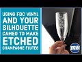 Using FDC Vinyl and Your Silhouette CAMEO to make Etched Champagne Flutes