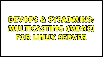 DevOps & SysAdmins: Multicasting (mDNS) for Linux Server (2 Solutions!!)