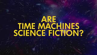 Are Time Machines Science Fiction? | Presented by Northrop Grumman